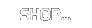 Shop...